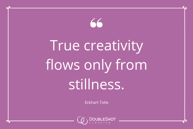True creativity flows only in stillness. - Eckhart Tolle