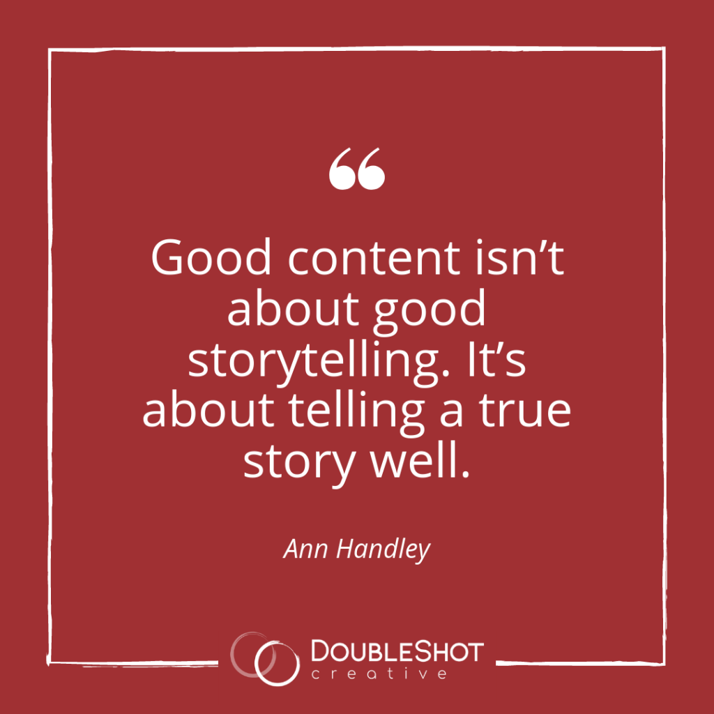 Good content isnt about good storytelling. Its about telling a true story well.