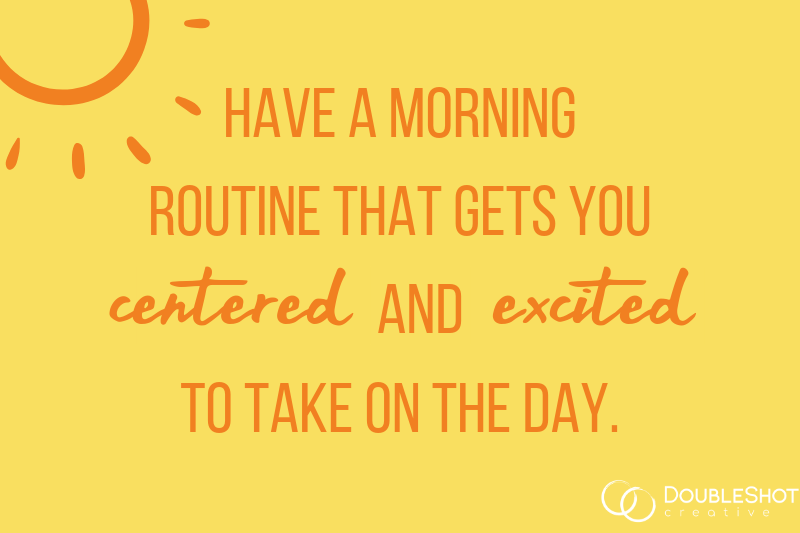 Have a Morning Routine That Gets You Centered and Excited to Take On the Day