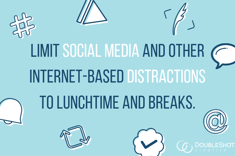 Limit Social Media and Other Internet-based Distractions to Lunchtime and Breaks