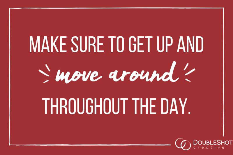 Make Sure to Get Up and Move Around Throughout the Day